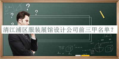 清江浦區(qū)服裝展館設(shè)計公司前三甲名單揭曉，良心推薦