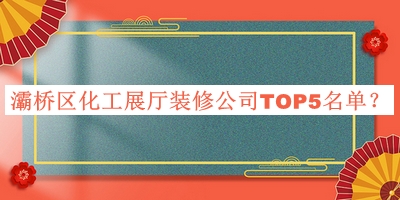 灞橋區(qū)化工展廳裝修公司TOP5名單公布，良心推薦