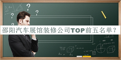 邵陽(yáng)汽車(chē)展館裝修公司TOP前五名單推出，良心推薦