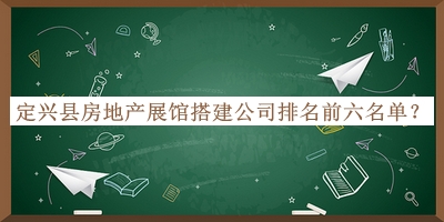 定興縣房地產(chǎn)展館搭建公司排名前六名單發(fā)布，良心推薦