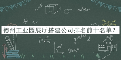 德州工業(yè)園展廳搭建公司排名前十名單揭曉，值得一看
