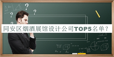 同安區(qū)煙酒展館設(shè)計(jì)公司TOP5名單推出，趕快收藏