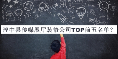 湟中縣傳媒展廳裝修公司TOP前五名單宣布，值得一看