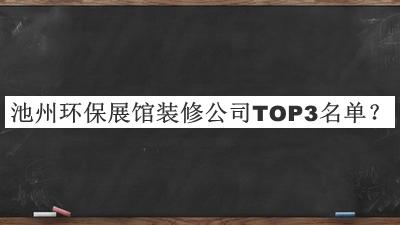 池州環(huán)保展館裝修公司TOP3名單發(fā)布，網(wǎng)友推薦