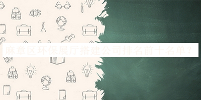 麻章區(qū)環(huán)保展廳搭建公司排名前十名單宣布，值得一看