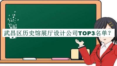武昌區(qū)歷史館展廳設(shè)計公司TOP3名單揭曉，良心推薦