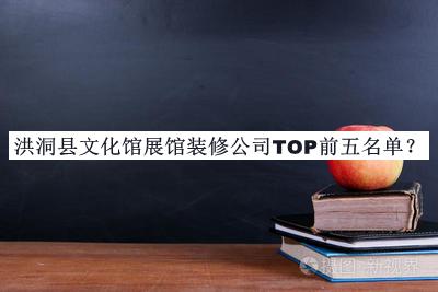洪洞縣文化館展館裝修公司TOP前五名單公布，網(wǎng)友推薦