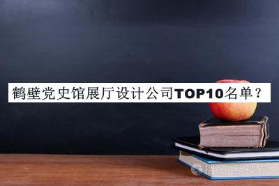 鶴壁黨史館展廳設(shè)計(jì)公司TOP10名單公開，網(wǎng)友推薦