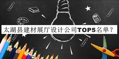 太湖縣建材展廳設(shè)計(jì)公司TOP5名單推出，網(wǎng)友推薦